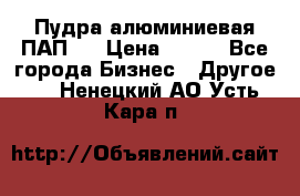 Пудра алюминиевая ПАП-2 › Цена ­ 390 - Все города Бизнес » Другое   . Ненецкий АО,Усть-Кара п.